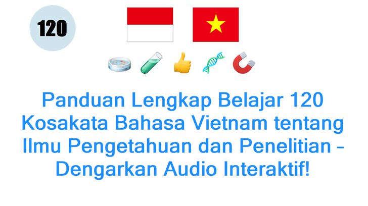 Panduan Lengkap Belajar 120 Kosakata Bahasa Vietnam tentang Ilmu Pengetahuan dan Penelitian – Dengarkan Audio Interaktif!